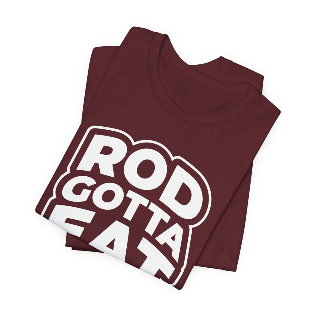Rod Gotta Eat Tee